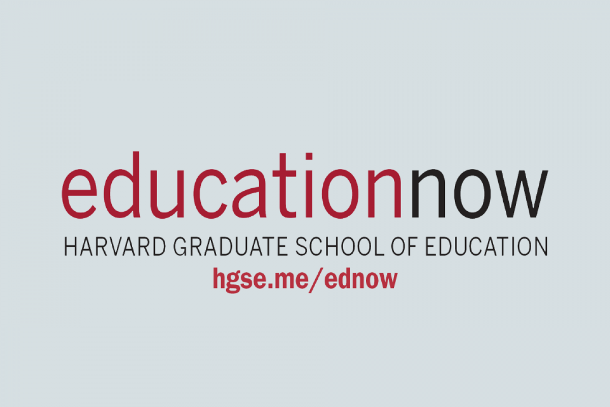 Education Now Harvard Graduate School of Educatin, hgse.me/ednow