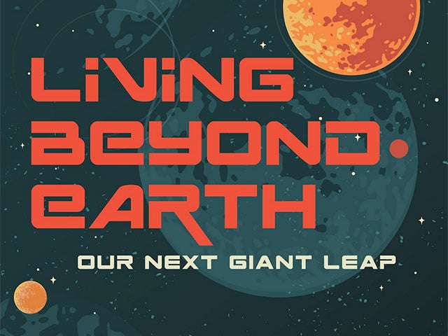 Illustrated space-themed graphic reads “Living Beyond Earth: Our Next Giant Leap” against a star-filled background with planets and celestial imagery.